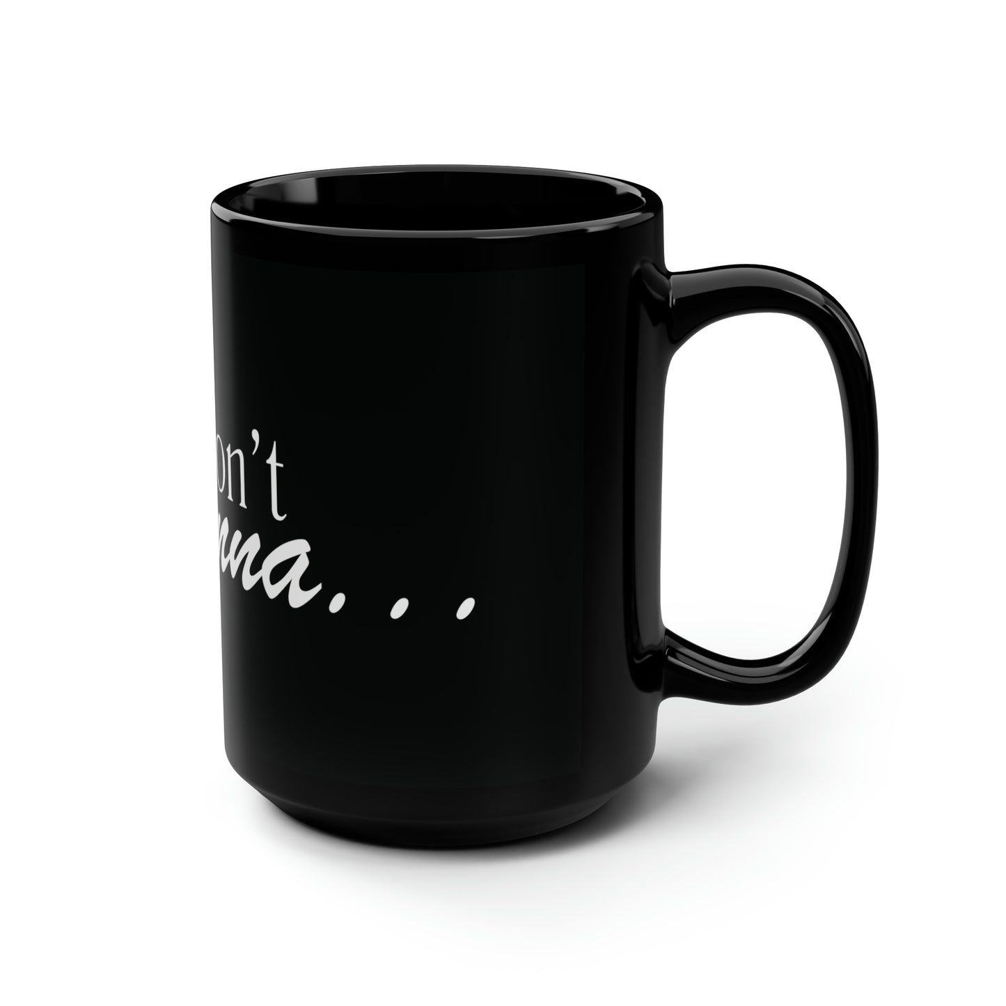 But I don't wanna... Mug