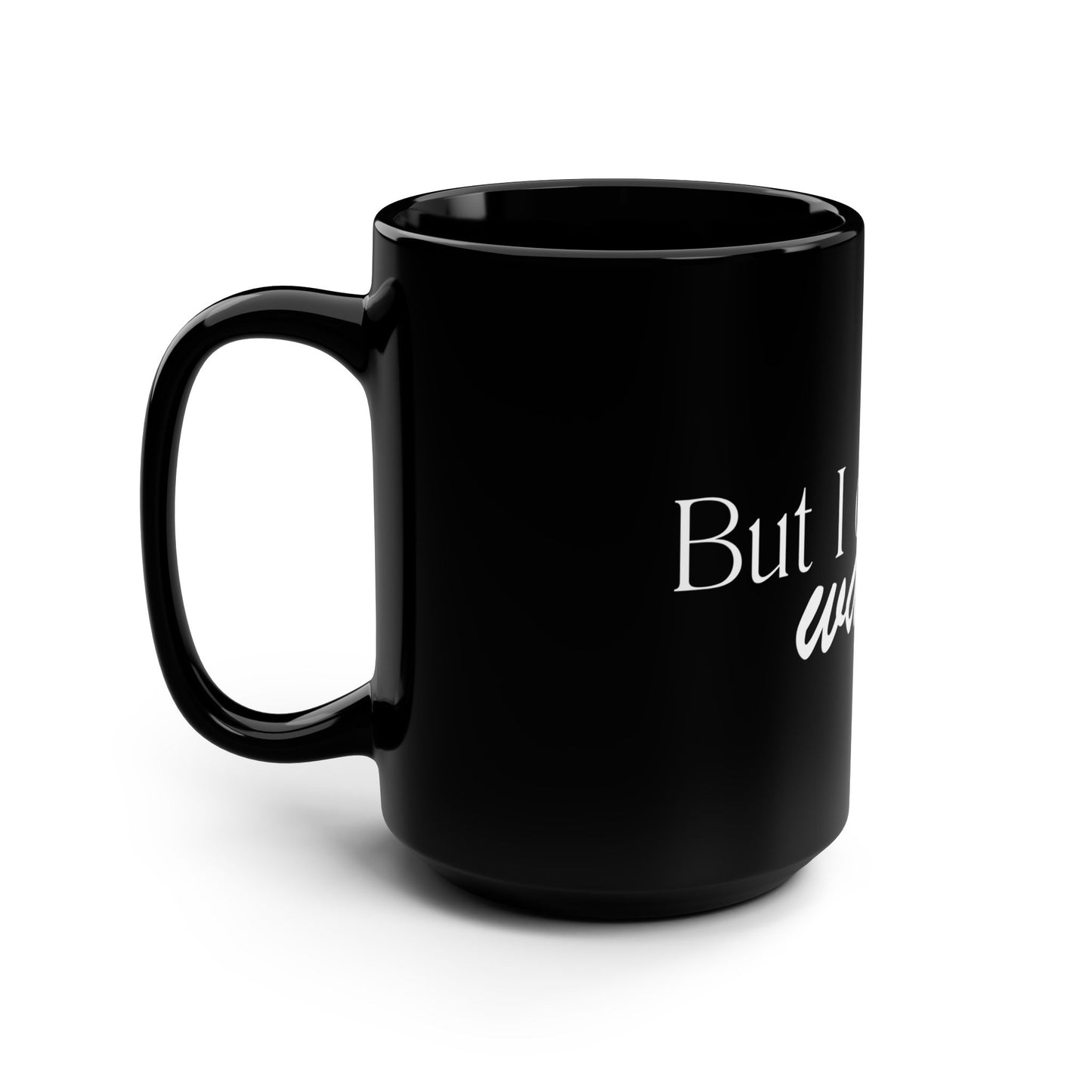 But I Don't Wanna 15oz Black Mug - Funny Relatable Coffee Cup